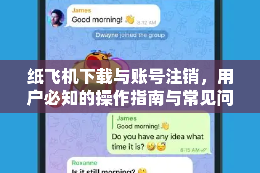纸飞机下载与账号注销，用户必知的操作指南与常见问题