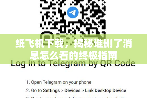纸飞机下载,揭秘谁删了消息怎么看的终极指南-第1张图片-纸飞机官网 - 安全加密聊天社交软件 | 纸飞机电脑版·PC桌面版 纸飞机下载,揭秘谁删了消息怎么看的终极指南-第1张图片-纸飞机官网 - 安全加密聊天社交软件 | 纸飞机电脑版·PC桌面版