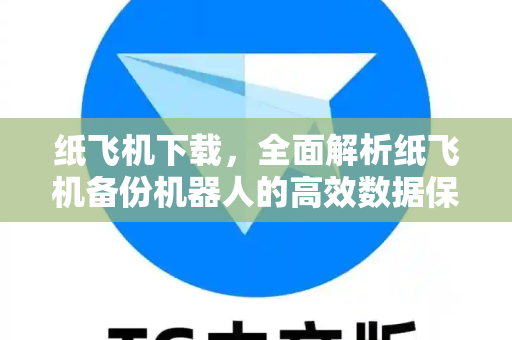 纸飞机下载,全面解析纸飞机备份机器人的高效数据保护方案-第1张图片-纸飞机官网 - 安全加密聊天社交软件 | 纸飞机电脑版·PC桌面版 纸飞机下载,全面解析纸飞机备份机器人的高效数据保护方案-第1张图片-纸飞机官网 - 安全加密聊天社交软件 | 纸飞机电脑版·PC桌面版