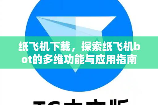 纸飞机下载,探索纸飞机bot的多维功能与应用指南-第1张图片-纸飞机官网 - 安全加密聊天社交软件 | 纸飞机电脑版·PC桌面版 纸飞机下载,探索纸飞机bot的多维功能与应用指南-第1张图片-纸飞机官网 - 安全加密聊天社交软件 | 纸飞机电脑版·PC桌面版