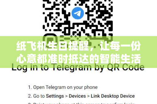 纸飞机生日提醒,让每一份心意都准时抵达的智能生活助手-第1张图片-纸飞机官网 - 安全加密聊天社交软件 | 纸飞机电脑版·PC桌面版 纸飞机生日提醒,让每一份心意都准时抵达的智能生活助手-第1张图片-纸飞机官网 - 安全加密聊天社交软件 | 纸飞机电脑版·PC桌面版