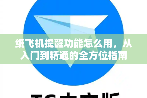 纸飞机提醒功能怎么用,从入门到精通的全方位指南-第1张图片-纸飞机官网 - 安全加密聊天社交软件 | 纸飞机电脑版·PC桌面版 纸飞机提醒功能怎么用,从入门到精通的全方位指南-第1张图片-纸飞机官网 - 安全加密聊天社交软件 | 纸飞机电脑版·PC桌面版