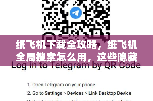 纸飞机下载全攻略,纸飞机全局搜索怎么用,这些隐藏功能你必须知道-第1张图片-纸飞机官网 - 安全加密聊天社交软件 | 纸飞机电脑版·PC桌面版 纸飞机下载全攻略,纸飞机全局搜索怎么用,这些隐藏功能你必须知道-第1张图片-纸飞机官网 - 安全加密聊天社交软件 | 纸飞机电脑版·PC桌面版