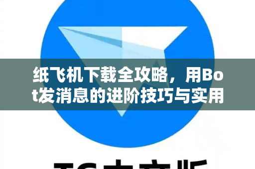 纸飞机下载全攻略,用Bot发消息的进阶技巧与实用指南-第1张图片-纸飞机官网 - 安全加密聊天社交软件 | 纸飞机电脑版·PC桌面版 纸飞机下载全攻略,用Bot发消息的进阶技巧与实用指南-第1张图片-纸飞机官网 - 安全加密聊天社交软件 | 纸飞机电脑版·PC桌面版