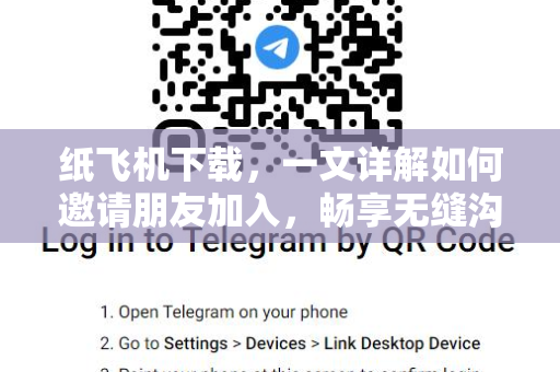 纸飞机下载,一文详解如何邀请朋友加入,畅享无缝沟通体验-第1张图片-纸飞机官网 - 安全加密聊天社交软件 | 纸飞机电脑版·PC桌面版 纸飞机下载,一文详解如何邀请朋友加入,畅享无缝沟通体验-第1张图片-纸飞机官网 - 安全加密聊天社交软件 | 纸飞机电脑版·PC桌面版