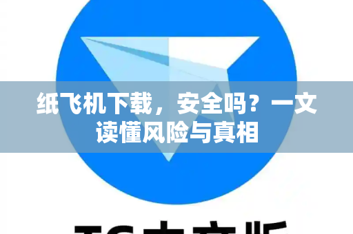 纸飞机下载,安全吗?一文读懂风险与真相-第1张图片-纸飞机官网 - 安全加密聊天社交软件 | 纸飞机电脑版·PC桌面版 纸飞机下载,安全吗?一文读懂风险与真相-第1张图片-纸飞机官网 - 安全加密聊天社交软件 | 纸飞机电脑版·PC桌面版