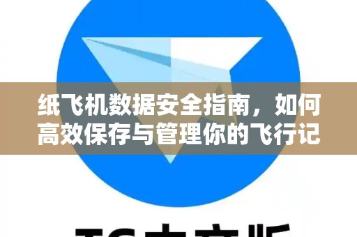 纸飞机数据安全指南,如何高效保存与管理你的飞行记录-第1张图片-纸飞机官网 - 安全加密聊天社交软件 | 纸飞机电脑版·PC桌面版 纸飞机数据安全指南,如何高效保存与管理你的飞行记录-第1张图片-纸飞机官网 - 安全加密聊天社交软件 | 纸飞机电脑版·PC桌面版