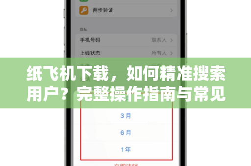 纸飞机下载，如何精准搜索用户？完整操作指南与常见问题解析-第1张图片-纸飞机官网 - 安全加密聊天社交软件 | 纸飞机电脑版·PC桌面版