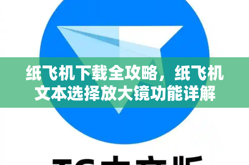 纸飞机下载全攻略,纸飞机文本选择放大镜功能详解-第1张图片-纸飞机官网 - 安全加密聊天社交软件 | 纸飞机电脑版·PC桌面版 纸飞机下载全攻略,纸飞机文本选择放大镜功能详解-第1张图片-纸飞机官网 - 安全加密聊天社交软件 | 纸飞机电脑版·PC桌面版