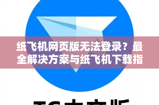 纸飞机网页版无法登录?最全解决方案与纸飞机下载指南-第1张图片-纸飞机官网 - 安全加密聊天社交软件 | 纸飞机电脑版·PC桌面版 纸飞机网页版无法登录?最全解决方案与纸飞机下载指南-第1张图片-纸飞机官网 - 安全加密聊天社交软件 | 纸飞机电脑版·PC桌面版