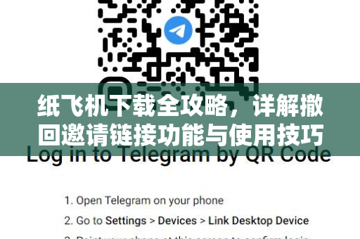 纸飞机下载全攻略，详解撤回邀请链接功能与使用技巧