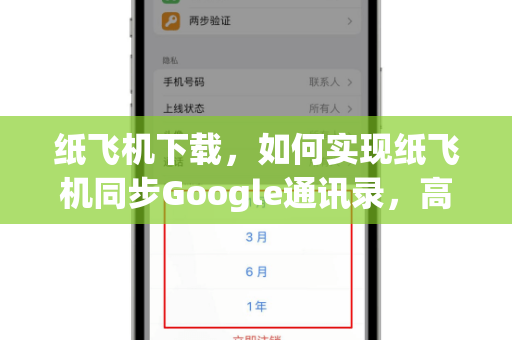 纸飞机下载,如何实现纸飞机同步Google通讯录,高效管理联系人-第1张图片-纸飞机官网 - 安全加密聊天社交软件 | 纸飞机电脑版·PC桌面版 纸飞机下载,如何实现纸飞机同步Google通讯录,高效管理联系人-第1张图片-纸飞机官网 - 安全加密聊天社交软件 | 纸飞机电脑版·PC桌面版