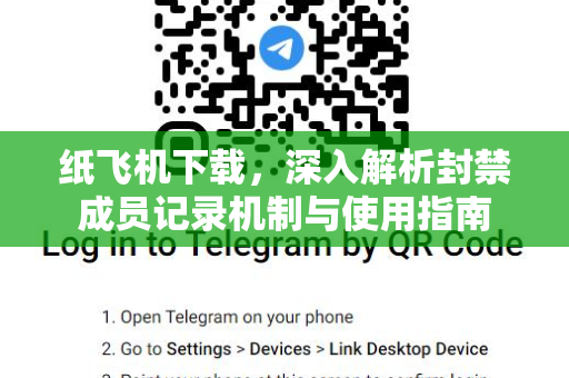 纸飞机下载,深入解析封禁成员记录机制与使用指南-第1张图片-纸飞机官网 - 安全加密聊天社交软件 | 纸飞机电脑版·PC桌面版 纸飞机下载,深入解析封禁成员记录机制与使用指南-第1张图片-纸飞机官网 - 安全加密聊天社交软件 | 纸飞机电脑版·PC桌面版