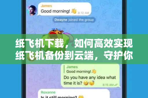 纸飞机下载，如何高效实现纸飞机备份到云端，守护你的每一份回忆